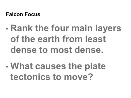 Falcon Focus Rank the four main layers of the earth from least dense to most dense. What causes the plate tectonics to move?