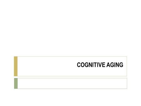COGNITIVE AGING. COGNITIVE SKILLS  A number of cognitive skills:  Memory  Attention  Spatial  Visual  Mental Rotation  Executive Functions  Speed.