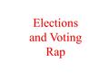 Elections and Voting Rap. What is a rap? A rap is: a kind of popular music in which verses with words that rhyme are spoken and accompanied by a strong.