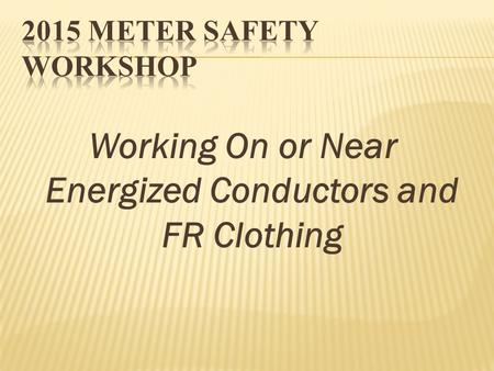 Working On or Near Energized Conductors and FR Clothing.