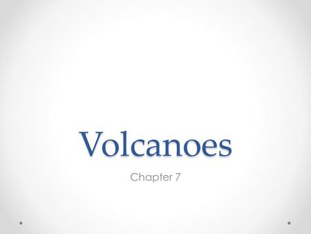 Volcanoes Chapter 7. Volcanoes Volcano is a weak spot in crust where molten material comes to the surface Magma is a molten mixture of rock-forming.
