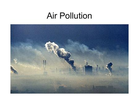 Air Pollution. Clean air –Mixture of nitrogen and oxygen gas Polluted air –Has additional solids, liquid, or gasses –Sources Human-made Natural.