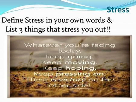 Stress Define Stress in your own words & List 3 things that stress you out!!