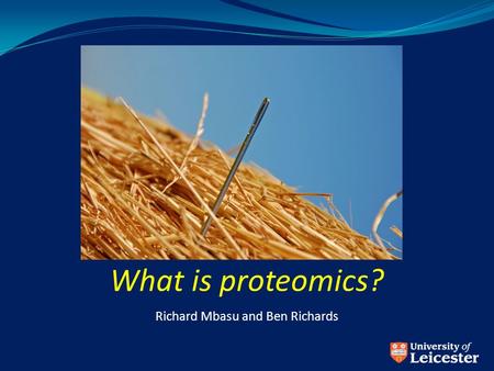 What is proteomics? Richard Mbasu and Ben Richards.
