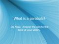 What is a parabola? Do Now: Answer the aim to the best of your ability.