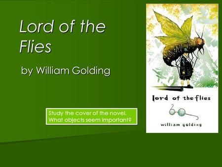 Lord of the Flies by William Golding Study the cover of the novel. What objects seem important?