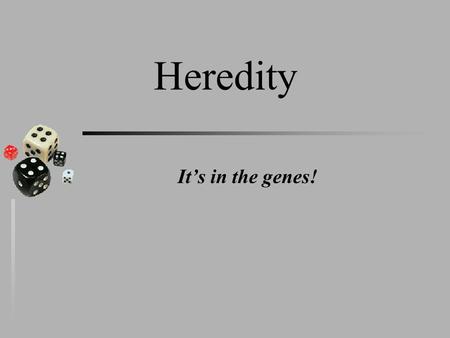 Heredity It’s in the genes!. What is heredity? u Heredity is the passing of traits from parent to offspring. u You inherit traits from your parents.