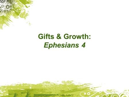 Gifts & Growth: Ephesians 4. Ephesians 4:1 I urge you to live a life worthy of the calling you have received.