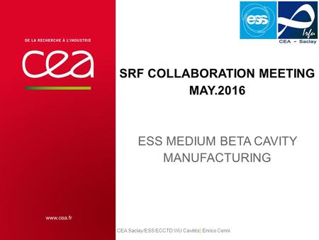 SRF COLLABORATION MEETING MAY.2016 ESS MEDIUM BETA CAVITY MANUFACTURING CEA Saclay/ESS ECCTD WU Cavités | Enrico Cenni.