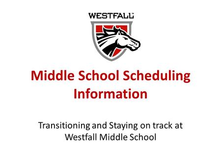 Middle School Scheduling Information Transitioning and Staying on track at Westfall Middle School.
