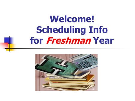Welcome! Scheduling Info for Freshman Year. Scheduling dates: Meet with all 8 th graders Feb. 17 th. 8 th grade teachers will give recommendations Follow.