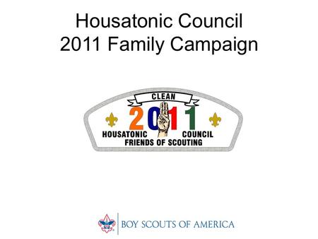 Housatonic Council 2011 Family Campaign. Housatonic Council 2011 FOS Family Campaign The Friends of Scouting (FOS) Family Campaign was created to raise.