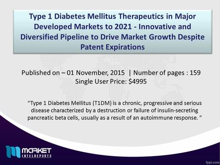 Type 1 Diabetes Mellitus Therapeutics in Major Developed Markets to 2021 - Innovative and Diversified Pipeline to Drive Market Growth Despite Patent Expirations.