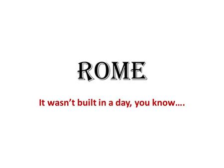 Rome It wasn’t built in a day, you know….. How was geographic location important to economic, social, and political development of ancient Rome?