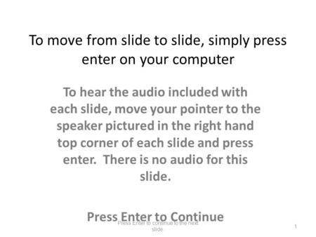 To move from slide to slide, simply press enter on your computer To hear the audio included with each slide, move your pointer to the speaker pictured.