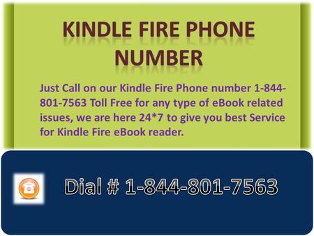 Just Call on our Kindle Fire Phone number 1-844- 801-7563 Toll Free for any type of eBook related issues, we are here 24*7 to give you best Service for.