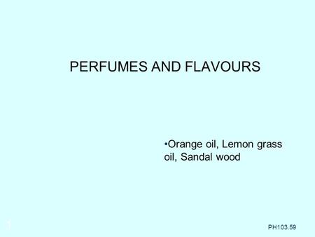 Orange oil, Lemon grass oil, Sandal wood PERFUMES AND FLAVOURS PH103.59 1.