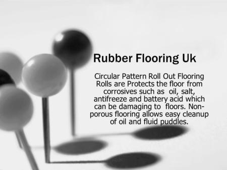 Rubber Flooring Uk Circular Pattern Roll Out Flooring Rolls are Protects the floor from corrosives such as oil, salt, antifreeze and battery acid which.