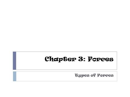 Chapter 3: Forces Types of Forces. Review  What is a force?  A force is an interaction between two objects. All forces come in pairs.  All forces are.