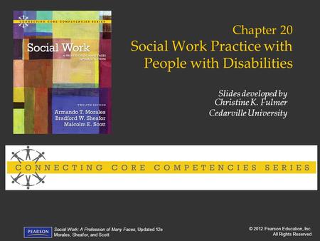 © 2012 Pearson Education, Inc. All Rights Reserved Social Work: A Profession of Many Faces, Updated 12e Morales, Sheafor, and Scott Chapter 20 Social Work.