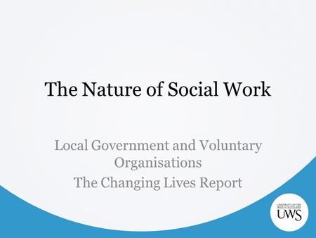 The Nature of Social Work Local Government and Voluntary Organisations The Changing Lives Report.