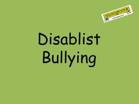 Disablist Bullying. My friends make me give them sweets. They say they won’t be my friends if I don’t. But they never give me anything. Mary I haven’t.