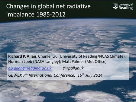 1 Changes in global net radiative imbalance 1985-2012 Richard P. Allan, Chunlei Liu (University of Reading/NCAS Climate); Norman Loeb (NASA Langley); Matt.