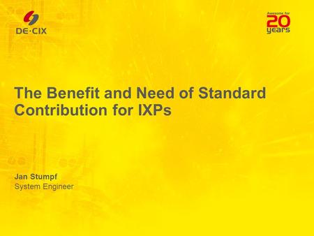 The Benefit and Need of Standard Contribution for IXPs Jan Stumpf System Engineer.
