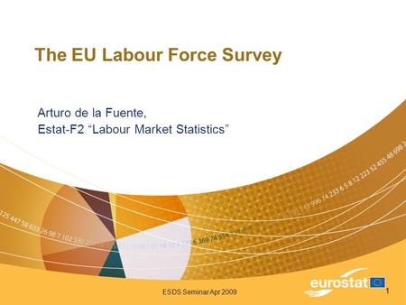 ESDS Seminar Apr 2009 1 The EU Labour Force Survey Arturo de la Fuente, Estat-F2 “Labour Market Statistics”