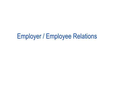 Employer / Employee Relations. Content Employee / Employer relations Different approaches to employee relations: Collective bargaining Individual bargaining.