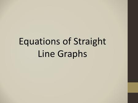 Equations of Straight Line Graphs. Graphs parallel to the y -axis All graphs of the form x = c, where c is any number, will be parallel to the y -axis.