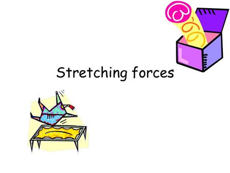 Stretching forces. What can forces do? A force is a push, pull or twist. Forces can change: the movement of an object the shape of an object Today, we.