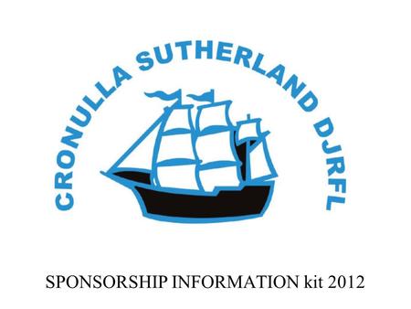 SPONSORSHIP INFORMATION kit 2012. Background The Cronulla-Sutherland District Junior Rugby Football League Inc. is located within the Sutherland Shire.