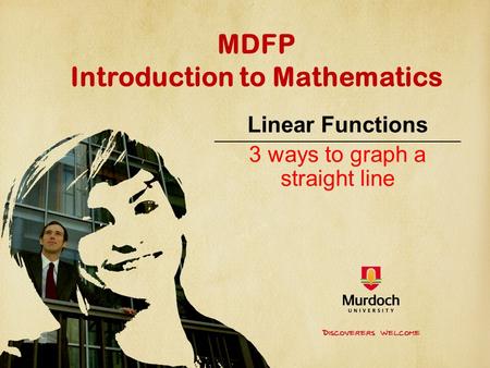 MDFP Introduction to Mathematics Linear Functions 3 ways to graph a straight line.