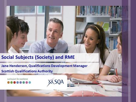 Social Subjects (Society) and RME Jane Henderson, Qualifications Development Manager Scottish Qualifications Authority.