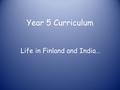 Year 5 Curriculum Life in Finland and India… Numeracy Measurements (km, m, g, kg.) Times Tables!