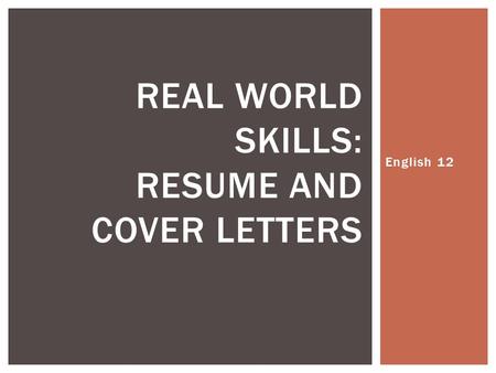 English 12 REAL WORLD SKILLS: RESUME AND COVER LETTERS.