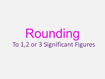 Rounding To 1,2 or 3 Significant Figures. Significant Figures ImportantNumbers A significant number is any number that is not zero. Zero is only significant.