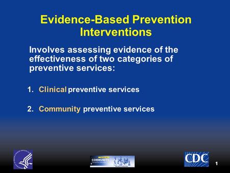 11 Evidence-Based Prevention Interventions Involves assessing evidence of the effectiveness of two categories of preventive services: 1.Clinical preventive.