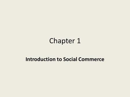 Chapter 1 Introduction to Social Commerce. Learning Objectives 1.Define social computing and the Social Web. 2.Describe the Social Web revolution. 3.Describe.
