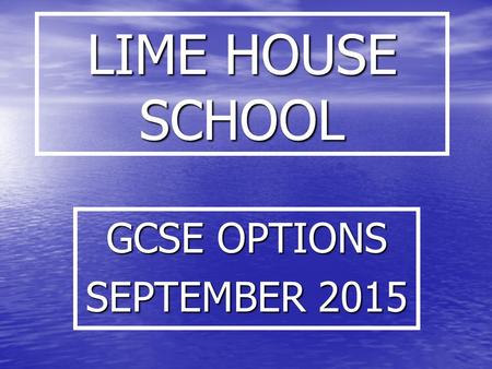 LIME HOUSE SCHOOL GCSE OPTIONS SEPTEMBER 2015. LIME HOUSE SCHOOL ALL information is correct today but may change in the future.