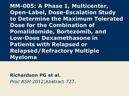MM-005: A Phase 1, Multicenter, Open-Label, Dose-Escalation Study to Determine the Maximum Tolerated Dose for the Combination of Pomalidomide, Bortezomib,