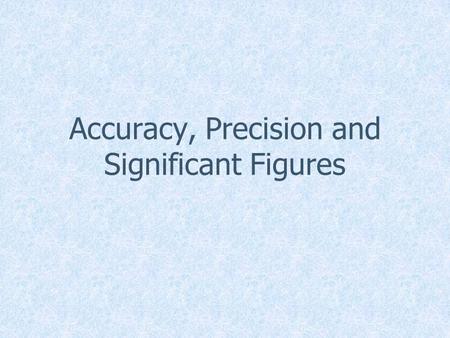 Accuracy, Precision and Significant Figures. Scientific Measurements All of the numbers of your certain of plus one more. –Here it would be 4.7x. –We.