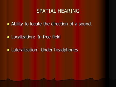 SPATIAL HEARING Ability to locate the direction of a sound. Ability to locate the direction of a sound. Localization: In free field Localization: In free.