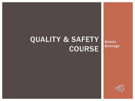 Kristin DeJonge QUALITY & SAFETY COURSE Course Description  This two session course provides new graduate nurses with an overview of current quality.