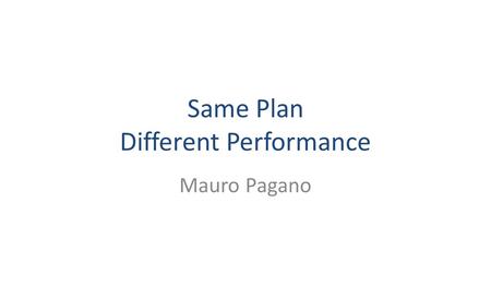 Same Plan Different Performance Mauro Pagano. Consultant/Developer/Analyst Oracle  Enkitec  Accenture DBPerf and SQL Tuning Training Tools (SQLT, SQLd360,