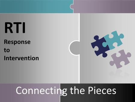 RTI Response to Intervention Connecting the Pieces.