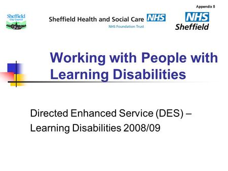 Working with People with Learning Disabilities Directed Enhanced Service (DES) – Learning Disabilities 2008/09 Appendix 5.