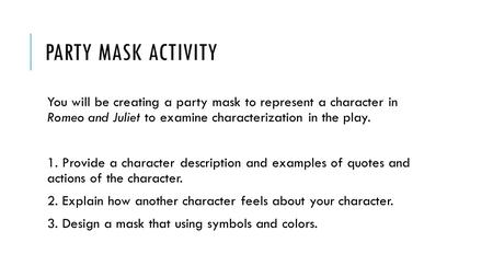 PARTY MASK ACTIVITY You will be creating a party mask to represent a character in Romeo and Juliet to examine characterization in the play. 1. Provide.