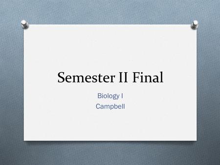 Semester II Final Biology I Campbell. Significance of Final Exams 1. Final Exams are worth 10-20% of your semester grade. 2. The semester grade includes.